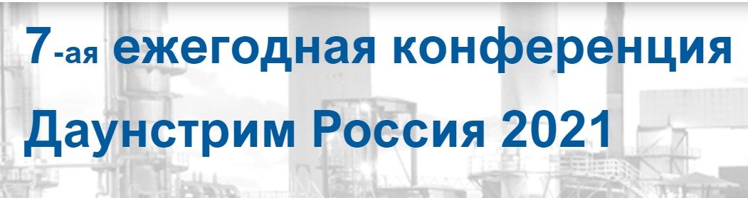 7-ая ежегодная конференция и технические визиты Даунстрим Россия 2021