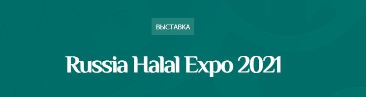 Международная Выставка Russia Halal Expo 2021