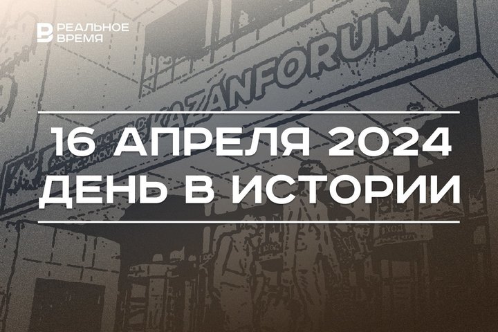 День в истории 16 апреля: 90 лет званию Героя СССР, 60 лет Роберту Мусину, заседание оргкомитета KazanForum