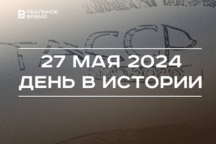 День в истории 27 мая: образование ТАССР, орден Гагарина, Слуцкий стал лидером ЛДПР
